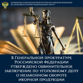 В Генеральной прокуратуре Российской Федерации утверждено обвинительное заключение по уголовному делу о незаконном обороте икорной продукции