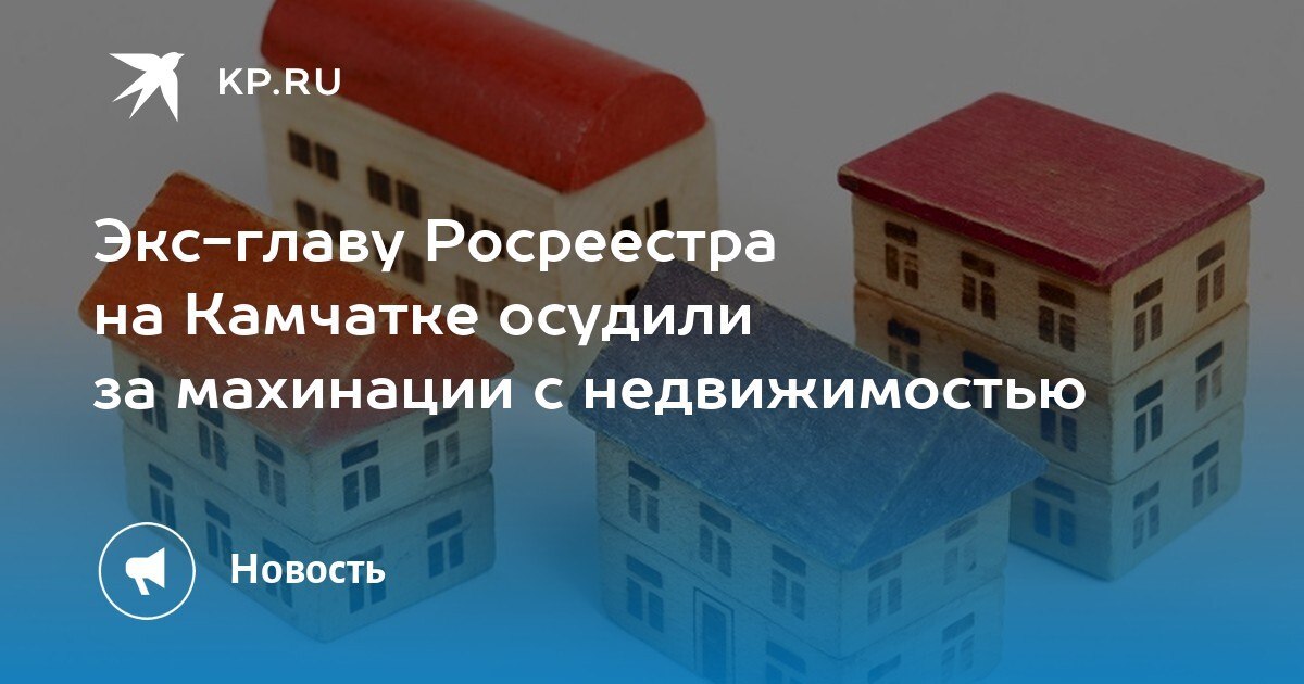 На Камчатке экс-глава Росреестра осуждена за махинации с недвижимостью